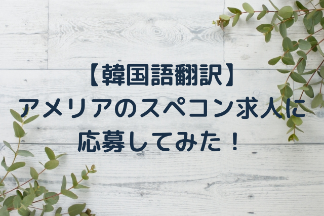 韓国語翻訳 アメリアのスペコン求人に応募してみた 語学大好き ちーのブログ