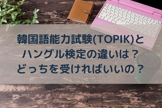 韓国語能力試験 Topik とハングル検定の違いは どっちを受ければいいの 語学大好き ちーのブログ